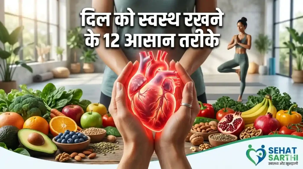 दिल को स्वस्थ रखने के लिए 12 आसान लाइफस्टाइल टिप्स